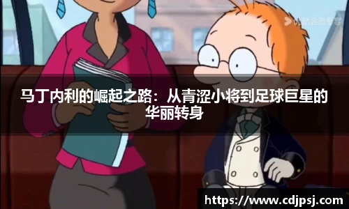 马丁内利的崛起之路：从青涩小将到足球巨星的华丽转身